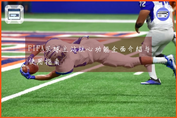 FIFA买球主站核心功能全面介绍与使用指南