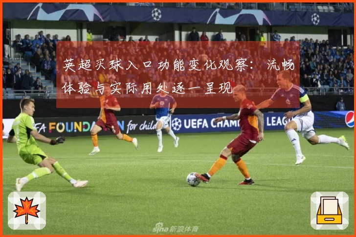 英超买球入口功能变化观察：流畅体验与实际用处逐一呈现